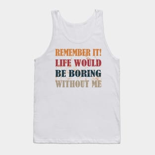 remember it life would be boring without me Tank Top